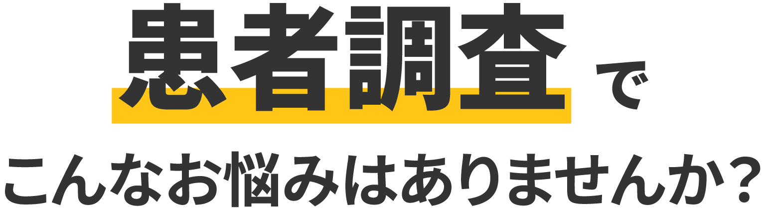 患者調査でこんなお悩みはありませんか？